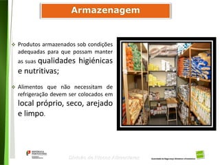 65
Divisão de Riscos Alimentares
 Produtos armazenados sob condições
adequadas para que possam manter
as suas qualidades higiénicas
e nutritivas;
 Alimentos que não necessitam de
refrigeração devem ser colocados em
local próprio, seco, arejado
e limpo.
 