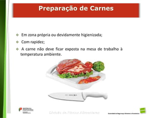 90
Divisão de Riscos Alimentares
 Em zona própria ou devidamente higienizada;
 Com rapidez;
 A carne não deve ficar exposta na mesa de trabalho à
temperatura ambiente.
 