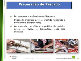 91
Divisão de Riscos Alimentares
 Em zona própria ou devidamente higienizada;
 Depois de preparado deve ser mantido refrigerado e
devidamente acondicionado;
 Os materiais, utensílios e superfícies de trabalho
devem ser lavados e desinfectados após cada
utilização.
91
 