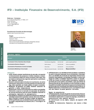 46 Anuário 2018 da Economia
IFD – Instituição Financeira de Desenvolvimento, S.A. (IFD)
Endereço / Contactos
Av. Fernão de Magalhães, n.º 1862, 13.º
4350-158 Porto
Telef.: 222 452 020
E-mail: ifdgeral@ifd.pt
www.ifd.pt
Presidente do Conselho de Administração
Alberto João Coraceiro de Castro
Vogais
António Henrique da Silva Cruz
Richard F. Pelly
Altina Sebastian Gonzalez
Maria Estela Guedes Barbosa Rodrigues Magalhães Barbot
Ana Beatriz de Azevedo Dias Antunes Freitas
Atribuições
1. A IFD, visando colmatar insuficiências de mercado, em especial
no financiamento das pequenas e médias empresas e empre-
sas de dimensão média em termos europeus (mid caps), tem
por objeto a realização das seguintes operações e a prestação
dos seguintes serviços:
a) Gestão e administração de fundos de investimento, de outros
patrimónios autónomos ou de instrumentos de natureza aná-
loga, todos suportados por fundos públicos de apoio à economia;
b) Realização de operações de crédito, incluindo concessão de
garantias e outros compro missos;
c) Organização, emfavor de instituições de crédito e sociedades
financeiras a operar no mercado, de operações de obtenção
de recursos financeiros junto de outras entidades, nacionais ou
estrangeiras (operações de «arrangem ent»);
d) Consultadoria a empresas em matéria de estrutura do capital, de
estratégia empresarial e questões conexas, bem como consulta-
doria e serviços no domínio da fusão e compra de empresas.
2. AIFD é qualificada como sociedadefinanceira, para todos os efei-
tos legais, enquadrando-se na alínea l) do n.º 1 do artigo 6.º do
RGICSF.
Presidente
Alberto Castro
3. A IFD desenvolve a sua atividade de forma prudente e sustentável,
de modo a não gerar quaisquer riscos orçamentais, e desempe-
nha a sua atividade de concessão de empréstimos através de ins-
trumentos intermediados («on-lending») facultados a outras insti-
tuições de crédito e sociedades financeiras a operar no mercado.
4. A IFD não investe em dívida pública portuguesa, emitida ou
garantida pelo sector público consolidado, o qual, para efeitos do
presente decreto-lei, deve entender-se como incluindo as empre-
sas públicas de objeto não financeiro quese encontrem fora do
perímetro geral de consolidação das Administrações Públicas, as
Regiões Autónomas, as Autarquias Locais, e asrespetivas empre-
sas, nem financia ou presta garantias a tal sector.
Quanto às competências:
1. A IFD desempenha a função de gestão de instrumentos financei-
ros dirigidos ao apoio à economia e ao estímulo e orientação do
investimento empresarial e à criação de emprego, assumindo-se
essencialm ente como operad or grossista.
Na concretização do seu objeto, compete em especial à IFD
assegurar:
a) A gestão de instrum entos financeiros com recurso a finan-
Estrutura orgânica
EntidadesPúblicasReclassificadas
Serviços
Nome
Titulares
Telefone E-mail
Coordenador Dívida, Garantias e Securitização Pedro Barroso Magalhães 222 452 028 pedro.magalhaes@ifd.pt
Coordenadora Estudos e Research Helena Mouta 222 452 026 helena.mouta@ifd.pt
Coordenadora Planeamento e Controlo de Gestão Vânia Alves 222 452 027 vania.alves@ifd.pt
Coordenadora Marketing e Comunicação Filipa de Lencastre Pouzada 222 452 024 filipa.pouzada@ifd.pt
 
