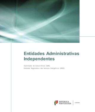 Entidades Administrativas
Independentes
Autoridade da Concorrência (AdC)
Entidade Reguladora dos Serviços Energéticos (ERSE)
 