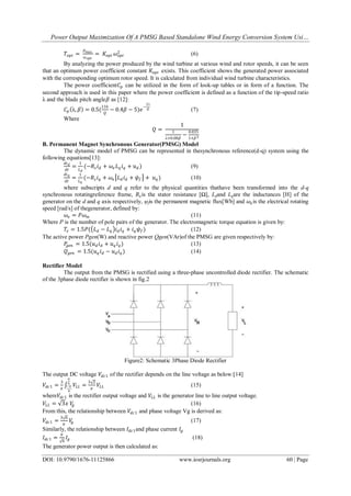 Power Output Maximization Of A PMSG Based Standalone Wind Energy Conversion System Usi…
DOI: 10.9790/1676-11125866 www.iosrjournals.org 60 | Page
𝑇𝑜𝑝𝑡 =
𝑃 𝑚𝑎𝑥
𝜔 𝑜𝑝𝑡
= 𝐾𝑜𝑝𝑡 𝜔 𝑜𝑝𝑡
2
(6)
By analyzing the power produced by the wind turbine at various wind and rotor speeds, it can be seen
that an optimum power coefficient constant 𝐾𝑜𝑝𝑡 exists. This coefficient shows the generated power associated
with the corresponding optimum rotor speed. It is calculated from individual wind turbine characteristics.
The power coefficient𝐶𝑝 can be utilized in the form of look-up tables or in form of a function. The
second approach is used in this paper where the power coefficient is defined as a function of the tip-speed ratio
λ and the blade pitch angle𝛽 as [12]:
𝐶𝑝 λ, 𝛽 = 0.5(
116
𝑄
− 0.4𝛽 − 5)𝑒
−
21
𝑄 (7)
Where
𝑄 =
1
1
λ+0.08𝛽
−
0.035
1+𝛽3
B. Permanent Magnet Synchronous Generator(PMSG) Model
The dynamic model of PMSG can be represented in thesynchronous reference(d-q) system using the
following equations[13]:
𝑑𝑖 𝑑
𝑑𝑡
=
1
𝐿 𝑑
(−𝑅𝑠 𝑖 𝑑 + 𝜔𝑒 𝐿 𝑞 𝑖 𝑞 + 𝑢 𝑑 ) (9)
𝑑𝑖 𝑞
𝑑𝑡
=
1
𝐿 𝑞
(−𝑅𝑠 𝑖 𝑞 + 𝜔𝑒 𝐿 𝑑 𝑖 𝑑 + 𝜓𝑓 + 𝑢 𝑞) (10)
where subscripts d and q refer to the physical quantities thathave been transformed into the d-q
synchronous rotatingreference frame, 𝑅𝑠is the stator resistance [Ω], Ldand Lqare the inductances [H] of the
generator on the d and q axis respectively, ψfis the permanent magnetic flux[Wb] and 𝜔𝑒is the electrical rotating
speed [rad/s] of thegenerator, defined by:
𝜔𝑒 = 𝑃𝜔 𝑚 (11)
Where P is the number of pole pairs of the generator. The electromagnetic torque equation is given by:
𝑇𝑒 = 1.5𝑃( 𝐿 𝑑 − 𝐿 𝑞 𝑖 𝑑 𝑖 𝑞 + 𝑖 𝑞 𝜓𝑓) (12)
The active power Pgen(W) and reactive power Qgen(VAr)of the PMSG are given respectively by:
𝑃𝑔𝑒𝑛 = 1.5(𝑢 𝑑 𝑖 𝑑 + 𝑢 𝑞 𝑖 𝑞) (13)
𝑄 𝑔𝑒𝑛 = 1.5(𝑢 𝑞 𝑖 𝑑 − 𝑢 𝑑 𝑖 𝑞) (14)
Rectifier Model
The output from the PMSG is rectified using a three-phase uncontrolled diode rectifier. The schematic
of the 3phase diode rectifier is shown in fig.2
Figure2: Schematic 3Phase Diode Rectifier
The output DC voltage 𝑉𝑑𝑐1 of the rectifier depends on the line voltage as below:[14]
𝑉𝑑𝑐1 =
3
𝜋
𝑉𝐿𝐿 =
3 2
𝜋
𝑉𝐿𝐿
𝜋
6
−𝜋
6
(15)
where𝑉𝑑𝑐1 is the rectifier output voltage and 𝑉𝐿𝐿 is the generator line to line output voltage.
𝑉𝐿𝐿 = 3𝑥 𝑉𝑔 (16)
From this, the relationship between 𝑉𝑑𝑐1 and phase voltage Vg is derived as:
𝑉𝑑𝑐1 =
3 6
𝜋
𝑉𝑔 (17)
Similarly, the relationship between 𝐼𝑑𝑐1and phase current 𝐼𝑔
𝐼𝑑𝑐1 =
𝜋
6
𝐼𝑔 (18)
The generator power output is then calculated as:
 