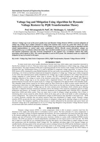 International Journal of Engineering Inventions
ISSN: 2278-7461, www.ijeijournal.com
Volume 1, Issue 5 (September2012) PP: 47-55


         Voltage Sag and Mitigation Using Algorithm for Dynamic
            Voltage Restorer by PQR Transformation Theory
                     Prof. Shivanagouda B. Patil1, Dr. Shekhappa. G. Ankaliki2
     1
   E & E Engineering Department, Hirasugar Institute of Technology, Nidasoshi-591 236, Karnataka, India.
 2
  E & E Engineering Department, SDM College of Engineering & Technology, Dharwad-580 002, Karnataka,
                                                 India.



Abstract––Voltage sag is one of the power quality issue and Dynamic Voltage Restorer (DVR) is used for mitigation of
voltage sag. Voltage sag is sudden reduction in voltage from nominal value, occurs in a short time which can cause
damage and loss of production in industrial sector. In this paper, focus is given only on DVR using an algorithm and the
related implementations to control static series compensators (SSCs). Directly sensed three-phase voltages are
transformed to p-q-r co-ordinates without time delay. The controlled variables in p-q-r co-ordinates has better steady state
and dynamic performance and then inversely transformed to the original a-b-c co-ordinates without time delay,
generating control signals to SSCs. The control algorithm is used in DVR system. The simulated results are verified and
mitigation of sag is presented in this paper.

Key words––Voltage Sag, Static Series Compensator (SSCs), PQR Transformation, Dynamic Voltage Restorer (DVR)

                                            I.          INTRODUCTION
           In many recent years, power quality disturbances become most issue which makes many researchers interested to
find the best solutions to solve it. There are various types of power quality disturbances in which voltage sag, voltage swell
and interruption. This paper introduces DVR and its operating principle for the sensitive loads. Simple control based SPWM
technique and „pqr‟ transformation theory [1] is used in algorithm to compensate voltage sags/swells. A scope of work is
DVR system will be simulated by using Matlab/Simulink tool box and results were presented. Due to the increasing of new
technology, a lot of devices had been created and developed for mitigation of voltage sag. Voltage sag is widely recognized
as one of the most important power quality disturbances [2]. Voltage sag is a short reduction in rms voltage from nominal
voltage, happened in a short duration, about 10ms to seconds. The IEC 61000-4-30 defines the voltage sag (dip) as a
temporary reduction of the voltage at a point of the electrical system below a threshold [3]. According to IEEE Standard
1159-1995, defines voltage sags as an rms variation with a magnitude between 10% and 90% of nominal voltage and
duration between 0.5cycles and one minute [4] & [5]. Voltage sag is happened at the adjacent feeder with unhealthy feeder.
This unhealthy feeder always caused by two factors which are short circuits due to faults in power system networks and
starting motor which draw very high lagging current. Both of these factors are the main factor creating voltage sag as power
quality problem in power system. Voltage sags are the most common power disturbance which certainly gives affecting
especially in industrial and large commercial customers such as the damage of the sensitivity equipments and loss of daily
productions and finances. An example of the sensitivity equipments are programmable logic controller (PLC), adjustable
speed drive (ASD) and chiller control. There are many ways in order to mitigate voltage sag problem. One of them is
minimizing short circuits caused by utility directly which can be done such as with avoid feeder or cable overloading by
correct configuration. The control of the compensation voltages in DVR based on dqo algorithm is discussed in [6]. DVR
is a power electronic controller that can protect sensitive loads from disturbances in supply system. Dynamic voltage
restorers (DVR) can provide the most commercial solution to mitigation voltage sag by injecting voltage as well as power
into the system. The mitigation capability of these devices is mainly influenced by the maximum load; power factor and
maximum voltage dip to be compensated [7]. In [12-17] Voltage Sag Mitigation Using Dynamic Voltage Restorer System
are discussed under fault condition and dynamic conditions.

                                             II.          DVR SYSTEM
           Dynamic voltage restorer (DVR) is a series compensator which is able to protect a sensitive load from the
distortion in the supply side during fault or overloaded in power system. The basic principle of a series compensator is
simple, by inserting a voltage of required magnitude and frequency, the series compensator can restore the load side voltage
to the desired amplitude and waveform even when the source voltage is unbalanced or distorted [8]. This DVR device
employs gate turn off thyristor (GTO) solid state power electronic switches in a pulse width modulated (PWM) inverter
structure. The DVR can generate or absorb independently controllable real and reactive power at the load side. The DVR
also is made of a solid state dc to ac switching power converter that injects a set of three phase ac output voltages in series
and synchronism with the distribution feeder voltages [8]. The amplitude and phase angle of the injected voltages are
variable thereby allowing control of the real and reactive power exchange between the DVR and the distribution system [8].
The dc input terminal of a DVR is connected to an energy source or an energy storage device of appropriate capacity. The
reactive power exchange between the DVR and the distribution system is internally generated by the DVR without ac

                                                                                                                           47
 