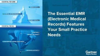 1
The Essential EMR
(Electronic Medical
Records) Features
Your Small Practice
Needs
 