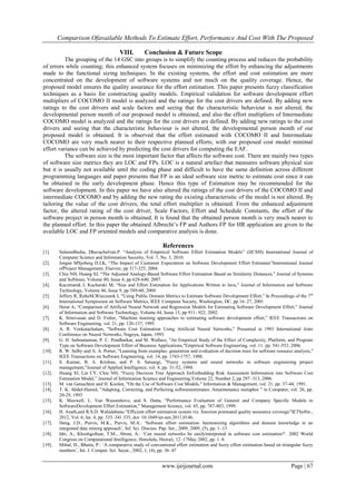 Comparison Ofavailable Methods To Estimate Effort, Performance And Cost With The Proposed
www.ijeijournal.com Page | 67
VIII. Conclusion & Future Scope
The grouping of the 14 GSC into groups is to simplify the counting process and reduces the probability
of errors while counting; this enhanced system focuses on minimizing the effort by enhancing the adjustments
made to the functional sizing techniques. In the existing systems, the effort and cost estimation are more
concentrated on the development of software systems and not much on the quality coverage. Hence, the
proposed model ensures the quality assurance for the effort estimation. This paper presents fuzzy classification
techniques as a basis for constructing quality models. Empirical validation for software development effort
multipliers of COCOMO II model is analyzed and the ratings for the cost drivers are defined. By adding new
ratings to the cost drivers and scale factors and seeing that the characteristic behaviour is not altered, the
developmental person month of our proposed model is obtained, and also the effort multipliers of Intermediate
COCOMO model is analyzed and the ratings for the cost drivers are defined. By adding new ratings to the cost
drivers and seeing that the characteristic behaviour is not altered, the developmental person month of our
proposed model is obtained. It is observed that the effort estimated with COCOMO II and Intermediate
COCOMO are very much nearer to their respective planned efforts; with our proposed cost model minimal
effort variance can be achieved by predicting the cost drivers for computing the EAF.
The software size is the most important factor that affects the software cost. There are mainly two types
of software size metrics they are LOC and FPs. LOC is a natural artefact that measures software physical size
but it is usually not available until the coding phase and difficult to have the same definition across different
programming languages and paper presents that FP is an ideal software size metric to estimate cost since it can
be obtained in the early development phase. Hence this type of Estimation may be recommended for the
software development. In this paper we have also altered the ratings of the cost drivers of the COCOMO II and
intermediate COCOMO and by adding the new rating the existing characteristic of the model is not altered. By
tailoring the value of the cost drivers, the total effort multiplier is obtained. From the enhanced adjustment
factor, the altered rating of the cost driver, Scale Factors, Effort and Schedule Constants, the effort of the
software project in person month is obtained. It is found that the obtained person month is very much nearer to
the planned effort. In this paper the obtained Albrecht‟s FP and Authors FP for HR application are given to the
available LOC and FP oriented models and comparative analysis is done.
References
[1]. SaleemBasha, Dhavachelvan.P. “Analysis of Empirical Software Effort Estimation Models” (IJCSIS) International Journal of
Computer Science and Information Security, Vol. 7, No. 3, 2010.
[2]. Jorgen MSjoberg D.I.K, “The Impact of Customer Expectation on Software Development Effort Estimates”International Journal
ofProject Management, Elsevier, pp 317-325, 2004.
[3]. Chiu NH, Huang SJ, “The Adjusted Analogy-Based Software Effort Estimation Based on Similarity Distances,” Journal of Systems
and Software, Volume 80, Issue 4, pp 628-640, 2007.
[4]. Kaczmarek J, Kucharski M, “Size and Effort Estimation for Applications Written in Java,” Journal of Information and Software
Technology, Volume 46, Issue 9, pp 589-60, 2004
[5]. Jeffery R, RuheM,Wieczorek I, “Using Public Domain Metrics to Estimate Software Development Effort,” In Proceedings of the 7th
International Symposium on Software Metrics, IEEE Computer Society, Washington, DC, pp 16–27, 2001
[6]. Heiat A, “Comparison of Artificial Neural Network and Regression Models for Estimating Software Development Effort,” Journal
of Information and Software Technology, Volume 44, Issue 15, pp 911- 922, 2002.
[7]. K. Srinivasan and D. Fisher, "Machine learning approaches to estimating software development effort," IEEE Transactions on
Software Engineering, vol. 21, pp. 126-137, 1995.
[8]. A. R. Venkatachalam, "Software Cost Estimation Using Artificial Neural Networks," Presented at 1993 International Joint
Conference on Neural Networks, Nagoya, Japan, 1993.
[9]. G. H. Subramanian, P. C. Pendharkar, and M. Wallace, "An Empirical Study of the Effect of Complexity, Platform, and Program
Type on Software Development Effort of Business Applications,"Empirical Software Engineering, vol. 11, pp. 541-553, 2006.
[10]. R. W. Selby and A. A. Porter, "Learning from examples: generation and evaluation of decision trees for software resource analysis,"
IEEE Transactions on Software Engineering, vol. 14, pp. 1743-1757, 1988.
[11]. S. Kumar, B. A. Krishna, and P. S. Satsangi, "Fuzzy systems and neural networks in software engineering project
management,"Journal of Applied Intelligence, vol. 4, pp. 31-52, 1994.
[12]. Huang SJ, Lin CY, Chiu NH, “Fuzzy Decision Tree Approach forEmbedding Risk Assessment Information into Software Cost
Estimation Model,” Journal of Information Science and Engineering,Volume 22, Number 2, pp 297–313, 2006.
[13]. M. van Genuchten and H. Koolen, "On the Use of Software Cost Models," Information & Management, vol. 21, pp. 37-44, 1991.
[14]. T. K. Abdel-Hamid, "Adapting, Correcting, and Perfecting softwareestimates: Amaintenance metaphor " in Computer, vol. 26, pp.
20-29, 1993
[15]. K. Maxwell, L. Van Wassenhove, and S. Dutta, "Performance Evaluation of General and Company Specific Models in
SoftwareDevelopment Effort Estimation," Management Science, vol. 45, pp. 787-803, 1999.
[16]. H. Azath,and R.S.D. Wahidabanu “Efficient effort estimation system viz. function pointsand quality assurance coverage”IETSoftw.,
2012, Vol. 6, Iss. 4, pp. 335–341 335, doi: 10.1049/iet-sen.2011.0146.
[17]. Deng, J.D., Purvis, M.K., Purvis, M.A.: „Software effort estimation: harmonizing algorithms and domain knowledge in an
integrated data mining approach‟, Inf. Sci. Discuss. Pap. Ser., 2009, 2009, (5), pp. 1–13
[18]. Idri, A., Khoshgoftaar, T.M., Abran, A.: „Can neural networks be easilyinterpreted in software cost estimation?‟. 2002 World
Congress on Computational Intelligence, Honolulu, Huwaii, 12–17May 2002, pp. 1–8.
[19]. Mittal, H., Bhatia, P.: „A comparative study of conventional effort estimation and fuzzy effort estimation based on triangular fuzzy
numbers‟, Int. J. Comput. Sci. Secur., 2002, 1, (4), pp. 36–47
 