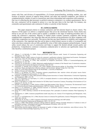 Evaluating The Criteria For Contractors…
www.ijesi.org 48 | Page
tenure with firm, and division of responsibilities. (5) Current projects/backlog, including number, size, and
location of projects, percent of capacity being utilized, and status and expected completion, past failures in
completed projects, number of years in construction, past client relationships and cooperation with contactors.
One way to collecting the data necessary to perform contractor evaluations is to conduct questionnaires. But in
this way, contractors will be tempted to answer in a way that puts them in the best light. For instance, one
commonly used questionnaire asks contractors if safety is a priority in their business.
IV. CONCLUSIONS
This paper proposed criteria to evaluate contractors and bid selection based on chosen criteria. The
objective of this paper is to deliver a completed project that serves the intentional function. Some clients may
choose to use just one of the criteria used to qualify a candidate to the stage of tendering procedure and it is
usually the contractor’s experience. Majority of studied clients evaluate contractor companies after having
completed their cooperation, they keep their data and also declare giving preferences for those companies with
which their cooperation was successful. This proves that they pay great attention to reliability and competence
of the contractors. One important step that can be taken to ensure project success in safety is to prequalify and
select only those contractors who are fully qualified by virtue of their safety programs and performance. A good
safety record reduces the cost of construction and helps to support the desired attitude toward quality and
productivity. Comprehensive contractor evaluations conducted prior to selection can significantly reduce the
risks faced by a construction project.
REFERENCES
[1] Alhazmi, T., & McCaffer, R. (2000). Project procurement system selection model. Journal of Construction Engineering and
Management, 126, 176–184.
[2] Banaitiene, Banaitis. (2006). Analysis of criteria for contractors’ qualification evaluation, Technological and Economic. Development
of Economy, 12(4), 276–282.Clough, R. (1986). Construction contracting. New York, NY, Wiley.
[3] Crowley, L., & Hancher, D. (1995). Risk assessment of competitive procurement. Journal of ConstructionEngineering and
Management, 121, 241–248.
[4] Ginevicius, R., & Podvezko, V. (2008). Multicriteria graphicalanalytical evaluation of the financial state of construction enterprises.
Technological and Economic Development of Economy, 14(4), 452–461.
[5] Goicoechea, A., Kenneth, H.M., & Edward, A.W. (1992). Multiple criteria decision making. In: Proceedings of the 9th International
Conference: Theory and Application in Business, Industry, and Government. Springer-Verlag, New York, USA.
[6] Hardy, S C (1978), Bid Evaluation Study for the World Bank, 1, University of Manchester
a. Institute of Science and Technology, UK.
[7] Hatush, Z., & Skitmore, M. (1997). Evaluating contractor prequalification data: selection criteria and project success factors.
Construction Management and Economics, 15: 129–147.
[8] Herbsman, Z and Ellis, R, (1992), Multi-parameter Bidding System-innovation in Contract Administration, Construction Engineering
and Management, 118(1), 142-150.
[9] Holt, G D, Olomolaiye, P O and Harris, F C (1993) A conceptual alternative to current tendering practice. Building Research and
Information, 21(3), 167-72.
[10] Merna, A and Smith, N J, (1990), Bid Evaluation for UK Public Sector Construction Contracts, Proceedings of the Institution of Civil
Engineers, Pt 1 88, Feb., 91-105.
[11] Moselhi, O and Martinelli, A (1990), Analysis of Bids Using Multi-attribute Utility Theory in Transactions, The International Council
for Construction Research Studies and documentation. CIB W-65, Sydney, Austalia, 335-345.
[12] Mitkus, S., & Trinkuniene, E. (2008). Reasoned decisions in construction contracts evaluation. Technological and Economic
Development of Economy, 14(3), 402–416.
[13] Moore, M. J. (1985). Selecting a contractor for fast-track projects: Part I, principles of contractor evaluation. Plant Engineering, 39,
74–75.
[14] Plebankiewicz, E. (2009). Contractor prequalification model using fuzzy sets. Journal of Civil Engineering and Management, 15(4),
377–385
[15] Russell, J. S. and Skibniewski, M. J. (1988), Decision Criteria in Contractor Pre-qualification, Journal of Management in Engineering,
ASCE, 4(2), 148-164.
[16] Skibniewski, M., & Chao, L. (1992). Evaluation of advanced construction technology with AHP method.
Journal of Construction Engineering and Management, ASCE, 118, 255–261.
[17] Turskis, Z. (2008). Multi-attribute contractors ranking method by applying ordering of feasible alternatives of solutions in terms of
preferability technique. Technological and Economic Development of Economy, 14(2), 224–239.
[18] Zavadskas, E. K., Liias, R., & Turskis, Z. (2008).
[19] Multi-attribute decision-making methods for assessment of quality in bridges and road construction: state-of-the-art surveys. The
Baltic Journal of Road and Bridge Engineering, 3(3), 152–160.
 