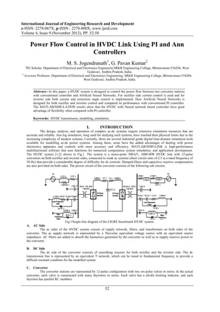International Journal of Engineering Research and Development
e-ISSN: 2278-067X, p-ISSN : 2278-800X, www.ijerd.com
Volume 4, Issue 9 (November 2012), PP. 52-58

           Power Flow Control in HVDC Link Using PI and Ann
                                Controllers
                                     M. S. Jogendranath1, G. Pavan Kumar2
  1
   PG Scholar, Department of Electrical and Electronics Engineerin,SRKR Engineering College, Bhimavaram-534204, West
                                                  Godavari, Andhra Pradesh, India.
2
  Assistant Professor, Department of Electrical and Electronics Engineering, SRKR Engineering College, Bhimavaram-534204,
                                              West Godavari, Andhra Pradesh, India.


           Abstract:- In this paper, a HVDC system is designed to control the power flow between two converter stations
           with conventional controller and Artificial Neural Networks. For rectifier side current control is used and for
           inverter side both current and extinction angle control is implemented. Here Artificial Neural Networks is
           designed for both rectifier and inverter control and compared its performance with conventional PI controller.
           The MATLAB/SIMULATION results show that the HVDC with Neural network based controller have great
           advantage of flexibility when compared with PI controller.

           Keywords:- HVDC transmission, modelling, simulation.

                                                    I.         INTRODUCTION
                The design, analysis, and operation of complex ac-dc systems require extensive simulation resources that are
      accurate and reliable. Ana log simulators, long used for studying such systems, have reached their physical limits due to the
      increasing complexity of modern systems. Currently, there are several industrial grade digital time-domain simulation tools
      available for modelling ac-dc power systems. Among them, some have the added advantages of dealing with power
      electronics apparatus and controls with more accuracy and efficiency. MATLAB/SIMULINK is high-performance
      multifunctional software that uses functions for numerical computation system simulation, and application development.
      The HVDC system [1,2] shown in Fig.1. The system is a mono-polar 500-kV, 1000-MW HVDC link with 12-pulse
      converters on both rectifier and inverter sides, connected to weak ac systems (short circuit ratio of 2.5 at a rated frequency of
      50 Hz) that provide a considerable degree of difficulty for dc controls. Damped filters and capacitive reactive compensation
      are also provided on both sides. The power circuit of the converter consists of the following sub circuits.




                                  Fig:1Single-line diagram of the CIGRÉ benchmark HVDC system.
      A.   AC Side
                The ac sides of the HVDC system consist of supply network, filters, and transformers on both sides of the
      converter. The ac supply network is represented by a Thevenin equivalent voltage source with an equivalent source
      impedance. AC filters are added to absorb the harmonics generated by the converter as well as to supply reactive power to
      the converter.

      B.    DC Side
                 The dc side of the converter consists of smoothing reactors for both rectifier and the inverter side. The dc
      transmission line is represented by an equivalent T network, which can be tuned to fundamental frequency to provide a
      difficult resonant condition for the modelled system

      C.   Converter
                 The converter stations are represented by 12-pulse configuration with two six-pulse valves in series. In the actual
      converter, each valve is constructed with many thyristors in series. Each valve has a (di/dt) limiting inductor, and each
      thyristor has parallel RC snubbers

                                                                  52
 