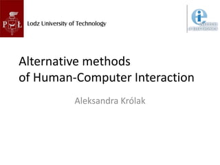 Alternative methods
of Human-Computer Interaction
Aleksandra Królak
 