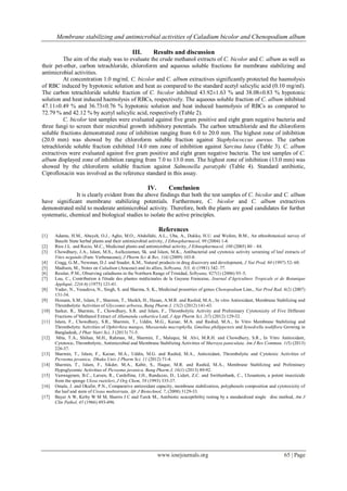 Membrane stabilizing and antimicrobial activities of Caladium bicolor and Chenopodium album
www.iosrjournals.org 65 | Page
III. Results and discussion
The aim of the study was to evaluate the crude methanol extracts of C. bicolor and C. album as well as
their pet-ether, carbon tetrachloride, chloroform and aqueous soluble fractions for membrane stabilizing and
antimicrobial activities.
At concentration 1.0 mg/ml, C. bicolor and C. album extractives significantly protected the haemolysis
of RBC induced by hypotonic solution and heat as compared to the standard acetyl salicylic acid (0.10 mg/ml).
The carbon tetrachloride soluble fraction of C. bicolor inhibited 43.92±1.63 % and 38.08±0.83 % hypotonic
solution and heat induced haemolysis of RBCs, respectively. The aqueous soluble fraction of C. album inhibited
47.11±0.49 % and 36.73±0.76 % hypotonic solution and heat induced haemolysis of RBCs as compared to
72.79 % and 42.12 % by acetyl salicylic acid, respectively (Table 2).
C. bicolor test samples were evaluated against five gram positive and eight gram negative bacteria and
three fungi to screen their microbial growth inhibitory potentials. The carbon tetrachloride and the chloroform
soluble fractions demonstrated zone of inhibition ranging from 6.0 to 20.0 mm. The highest zone of inhibition
(20.0 mm) was showed by the chloroform soluble fraction against Staphylococcus aureus. The carbon
tetrachloride soluble fraction exhibited 14.0 mm zone of inhibition against Sarcina lutea (Table 3). C. album
extractives were evaluated against five gram positive and eight gram negative bacteria. The test samples of C.
album displayed zone of inhibition ranging from 7.0 to 13.0 mm. The highest zone of inhibition (13.0 mm) was
showed by the chloroform soluble fraction against Salmonella paratyphi (Table 4). Standard antibiotic,
Ciprofloxacin was involved as the reference standard in this assay.
IV. Conclusion
It is clearly evident from the above findings that both the test samples of C. bicolor and C. album
have significant membrane stabilizing potentials. Furthermore, C. bicolor and C. album extractives
demonstrated mild to moderate antimicrobial activity. Therefore, both the plants are good candidates for further
systematic, chemical and biological studies to isolate the active principles.
References
[1] Adamu, H.M., Abayeh, O.J., Agho, M.O., Abdullahi, A.L., Uba, A., Dukku, H.U. and Wufem, B.M., An ethnobotanical survey of
Bauchi State herbal plants and their antimicrobial activity, J Ethnopharmacol, 99 (2004) 1-4.
[2] Rios J.L. and Recio, M.C., Medicinal plants and antimicrobial activity, J Ethnopharmacol, 100 (2005) 80 – 84.
[3] Chowdhury, J.A., Islam, M.S., Asifuzzaman, Sk. and Islam, M.K., Antibacterial and cytotoxic activity screening of leaf extracts of
Vitex negundo (Fam: Verbenaceae), J Pharm Sci & Res, 1(4) (2009) 103-8.
[4] Cragg, G.M., Newman, D.J. and Snader, K.M., Natural products in drug discovery and development, J Nat Prod, 60 (1997) 52- 60.
[5] Madison, M., Notes on Caladium (Araceae) and its allies, Selbyana, 5(3, 4) (1981) 342–77.
[6] Resslar, P.M., Observing caladiums in the Northern Range of Trinidad, Selbyana, 927(1) (2006) 93–5.
[7] Luu, C., Contribution à l'étude des plantes médicinales de la Guyane Francaise, Journal d'Agriculture Tropicale et de Botanique
Appliqué, 22(4-6) (1975) 121-41.
[8] Yadav, N., Vasudeva, N., Singh, S. and Sharma, S. K., Medicinal prooerties of genus Chenopodium Linn., Nat Prod Rad, 6(2) (2007)
131-34.
[9] Hossain, S.M., Islam, F., Sharmin, T., Sheikh, H., Hasan, A.M.R. and Rashid, M.A., In vitro Antioxidant, Membrane Stabilizing and
Thrombolytic Activities of Glycosmis arborea, Bang Pharm J, 15(2) (2012) 141-43.
[10] Sarker, R., Sharmin, T., Chowdhury, S.R. and Islam, F., Thrombolytic Activity and Preliminary Cytotoxicity of Five Different
Fractions of Methanol Extract of Allamanda cathartica Leaf, J App Pharm Sci, 2(7) (2012) 129-32.
[11] Islam, F., Chowdhury, S.R., Sharmin, T., Uddin, M.G., Kaisar, M.A. and Rashid, M.A., In Vitro Membrane Stabilizing and
Thrombolytic Activities of Ophirrhiza mungos, Mussaenda macrophylla, Gmelina philippensis and Synedrella nodiflora Growing in
Bangladesh, J Phar Nutri Sci, 3 (2013) 71-5.
[12] Mita, T.A., Shihan, M.H., Rahman, M., Sharmin, T., Maleque, M. Alvi, M.R.H. and Chowdhury, S.R., In Vitro Antioxidant,
Cytotoxic, Thrombolytic, Antimicrobial and Membrane Stabilizing Activities of Murraya paniculata, Am J Res Commun, 1(5) (2013)
226-37.
[13] Sharmin, T., Islam, F., Kaisar, M.A., Uddin, M.G. and Rashid, M.A., Antioxidant, Thrombolytic and Cytotoxic Activities of
Picrasma javanica, Dhaka Univ J Pharm Sci, 11 (2012) 71-4.
[14] Sharmin, T., Islam, F., Sikder, M.A., Kabir, S., Haque, M.R. and Rashid, M.A., Membrane Stabilizing and Preliminary
Hypoglycemic Activities of Picrasma javanica, Bang Pharm J, 16(1) (2013) 89-92.
[15] Vanwagenen, B.C., Larsen, R., Cardellina, J.H., Randazzo, D., Lidert, Z.C. and Swithenbank, C., Ulosantoin, a potent insecticide
from the sponge Ulosa ruetzleri, J Org Chem, 58 (1993) 335-37.
[16] Omale, J. and Okafor, P.N., Comparative antioxidant capacity, membrane stabilization, polyphenols composition and cytotoxicity of
the leaf and stem of Cissus multistriata, Afr J Biotechnol, 7, (2008) 3129-33.
[17] Bayer A W, Kirby W M M, Sherris J C and Turck M., Antibiotic susceptibility testing by a standardized single disc method, Am J
Clin Pathol, 45 (1966) 493-496.
 