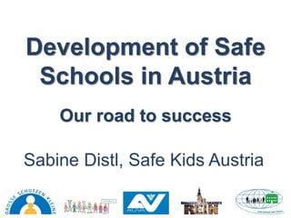 Development of Safe
Schools in Austria
Sabine Distl, Safe Kids Austria
Our road to success
 