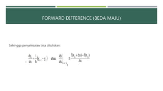 FORWARD DIFFERENCE (BEDA MAJU)
Sehingga penyelesaian bisa dituliskan :
 