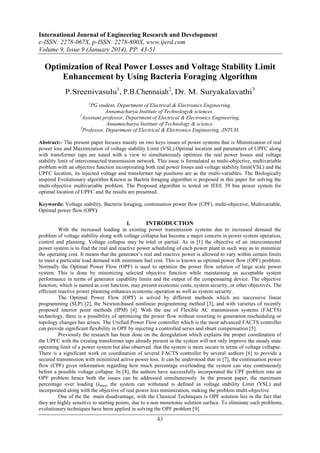 International Journal of Engineering Research and Development
e-ISSN: 2278-067X, p-ISSN: 2278-800X, www.ijerd.com
Volume 9, Issue 9 (January 2014), PP. 43-51

Optimization of Real Power Losses and Voltage Stability Limit
Enhancement by Using Bacteria Foraging Algorithm
P.Sreenivasulu1, P.B.Chennaiah2, Dr. M. Suryakalavathi3
1

PG student, Department of Electrical & Electronics Engineering,
Annamacharya Institute of Technology& sciences .
2
Assistant professor, Department of Electrical & Electronics Engineering,
Annamacharya Institute of Technology & science.
3
Professor, Department of Electrical & Electronics Engineering, JNTUH,
Abstract:- The present paper focuses mainly on two keys issues of power systems that is Minimization of real
power loss and Maximization of voltage stability Limit (VSL).Optimal location and parameters of UPFC along
with transformer taps are tuned with a view to simultaneously optimize the real power losses and voltage
stability limit of interconnected transmission network. This issue is formulated as multi-objective, multivariable
problem with an objective function incorporating both real power losses and voltage stability limit(VSL) and the
UPFC location, its injected voltage and transformer tap positions are as the multi-variables. The Biologically
inspired Evolutionary algorithm Known as Bactria foraging algorithm is proposed in this paper for solving the
multi-objective multivariable problem. The Proposed algorithm is tested on IEEE 39 bus power system for
optimal location of UPFC and the results are presented.
Keywords: Voltage stability, Bacteria foraging, continuation power flow (CPF), multi-objective, Multivariable,
Optimal power flow (OPF)
I.
INTRODUCTION
With the increased loading in existing power transmission systems due to increased demand the
problem of voltage stability along with voltage collapse has become a major concern in power system operation,
control and planning. Voltage collapse may be total or partial. As in [1] the objective of an interconnected
power system is to find the real and reactive power scheduling of each power plant in such way as to minimize
the operating cost. It means that the generator’s real and reactive power is allowed to vary within certain limits
to meet a particular load demand with minimum fuel cost. This is known as optimal power flow (OPF) problem.
Normally the Optimal Power Flow (OPF) is used to optimize the power flow solution of large scale power
system. This is done by minimizing selected objective function while maintaining an acceptable system
performance in terms of generator capability limits and the output of the compensating device. The objective
function, which is named as cost function, may present economic costs, system security, or other objectives. The
efficient reactive power planning enhances economic operation as well as system security.
The Optimal Power Flow (OPF) is solved by different methods which are successive linear
programming (SLP) [2], the Newton-based nonlinear programming method [3], and with varieties of recently
proposed interior point methods (IPM) [4]. With the use of Flexible AC transmission systems (FACTS)
technology, there is a possibility of optimizing the power flow without resorting to generation rescheduling or
topology changes has arisen. The Unified Power Flow controller which is the most advanced FACTS controller
can provide significant flexibility in OPF by injecting a controlled series and shunt compensation [5].
Previously the research has been done on the deregulation which explains the proper coordination of
the UPFC with the existing transformer taps already present in the system will not only improve the steady state
operating limit of a power system but also observed that the system is more secure in terms of voltage collapse.
There is a significant work on coordination of several FACTS controller by several authors [6] to provide a
secured transmission with minimized active power loss. It can be understood that in [7], the continuation power
flow (CPF) gives information regarding how much percentage overloading the system can stay continuously
before a possible voltage collapse. In [8], the authors have successfully incorporated the CPF problem into an
OPF problem hence both the issues can be addressed simultaneously. In the present paper, the maximum
percentage over loading (λmax) the system can withstand is defined as voltage stability Limit (VSL) and
incorporated along with the objective of real power loss minimization, making the problem multi-objective.
One of the the main disadvantage, with the Classical Techniques is OPF solution lies in the fact that
they are highly sensitive to starting points, due to a non monotonic solution surface. To eliminate such problems,
evolutionary techniques have been applied in solving the OPF problem [9].

43

 