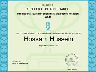 ISSN 2229-5518
CERTIFICATE OF ACCEPTANCE
International Journal of Scientific & Engineering Research
(IJSER)
Hossam Hussein
Anger Management Guid
February 7, 2017
_______________
Visit us at: www.ijser.org
THIS IS TO CERTIFY THAT OUR REVIEW BOARD HAS ACCEPTED RESEARCH PAPER OF
Editor in Chief
 