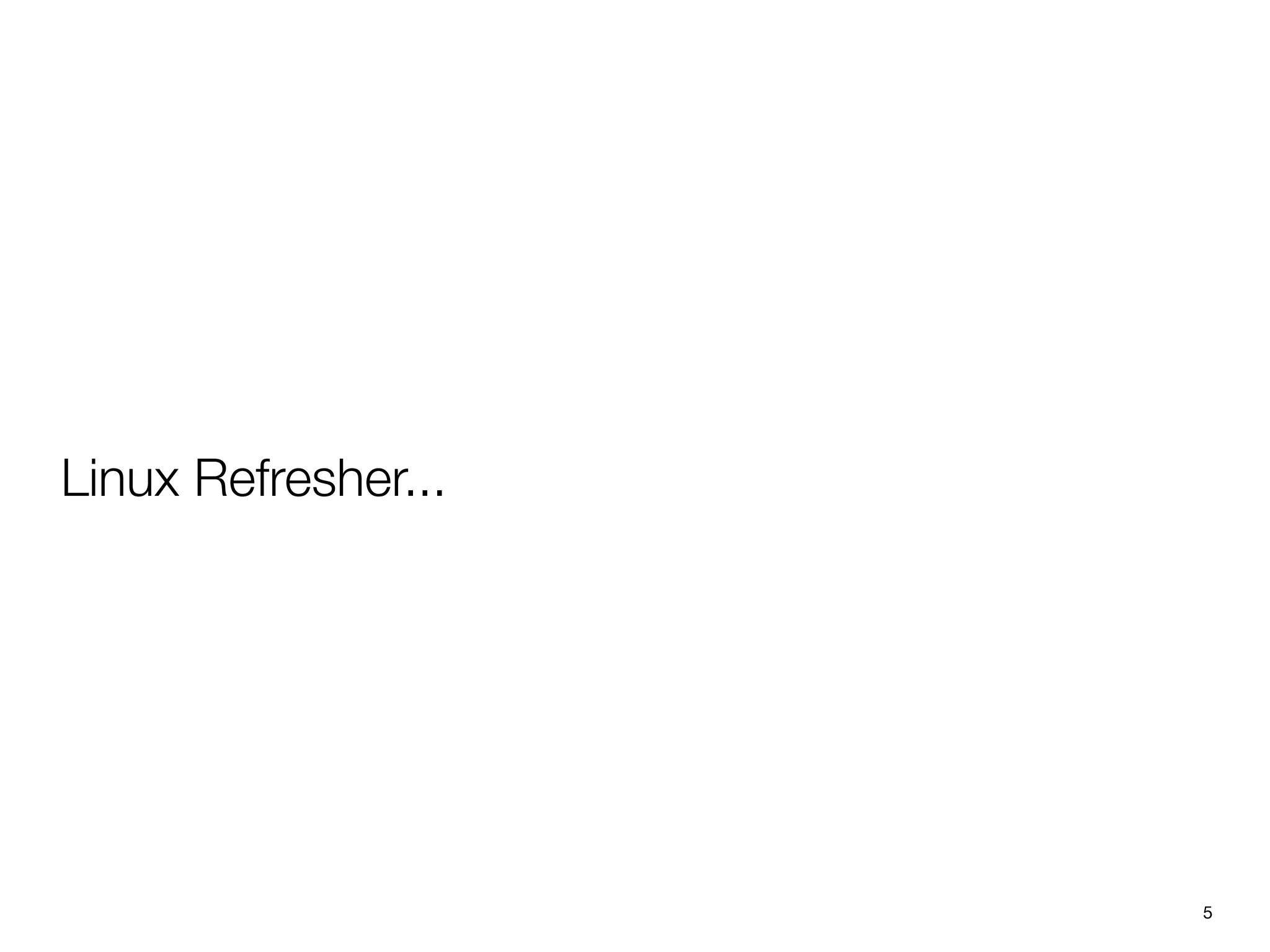 Linux Refresher...




                     5
 