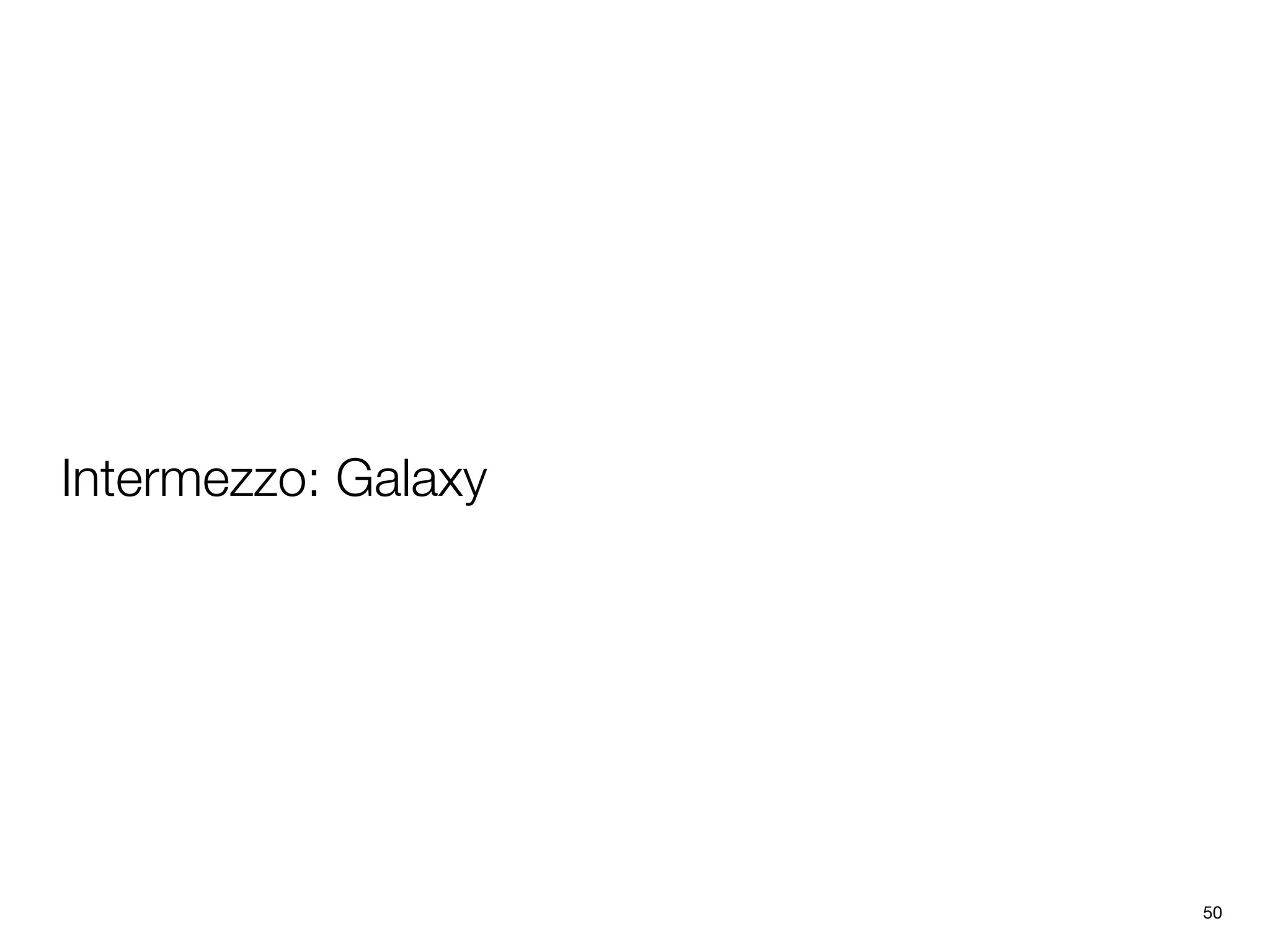 Intermezzo: Galaxy




                     50
 