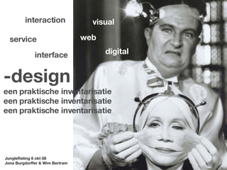 interaction               visual

  service                        web

              interface                digital




-design
een praktische inventarisatie




JungleRating 6 okt 08
Jona Burgdorffer & Wim Bertram
 