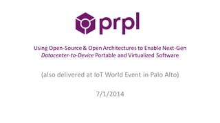 Using Open-Source& Open Architectures to Enable Next-Gen
Datacenter-to-Device Portable and Virtualized Software
(also delivered at IoT World Event in Palo Alto)
7/1/2014
 