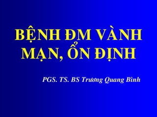 BEÄNH ÑM VAØNH
MAÏN, OÅN ÑÒNH
PGS. TS. BS Tröông Quang Bình
 