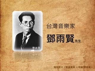 鄧雨賢先生
台灣音樂家
撥放影片《歌謠風華 人物篇-鄧雨賢》
 