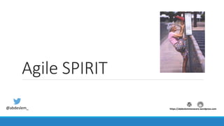 Agile SPIRIT
@abdeslem_ https://abdeslemmenacere.wordpress.com
 