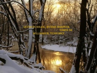 leVer du soleil, riVière harPeth,
Comté de
williamson, tennessee