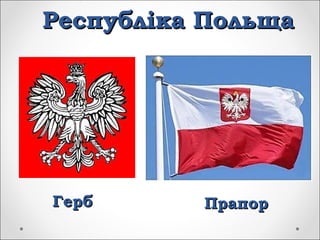 Республіка ПольщаРеспубліка Польща
ГербГерб ПрапорПрапор
 