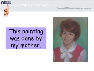 10-4 USING THE BY- PHRASE
This painting
was done by
my mother.
 
