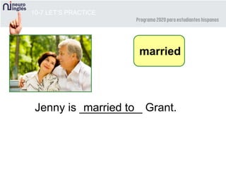 10-7 LET’S PRACTICE
married
Jenny is __________ Grant.married to
 