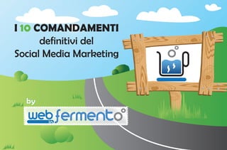 I 10 COMANDAMENTI
      definitivi del
Social Media Marketing



  by
 