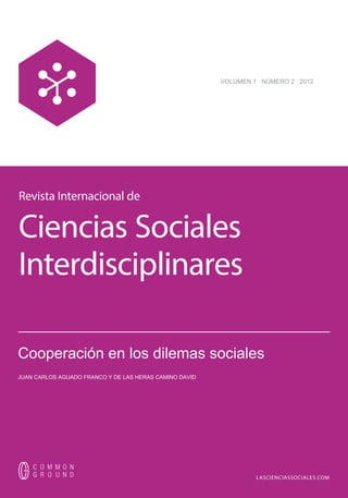 Revista Internacional de
Ciencias Sociales
Interdisciplinares
LASCIENCIASSOCIALES.COM
VOLUMEN 1 NÚMERO 2 2012
__________________________________________________________________________
Cooperación en los dilemas sociales
JUAN CARLOS AGUADO FRANCO Y DE LAS HERAS CAMINO DAVID
 