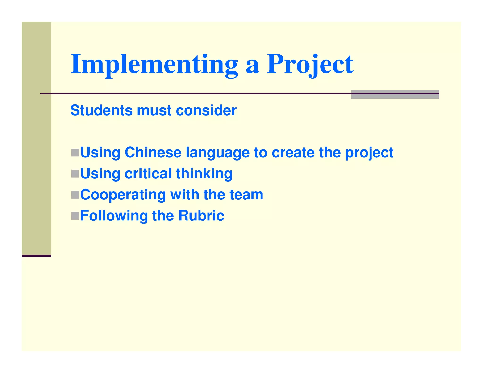 Implementing a Project
Students must consider

 Using Chinese language to create the project
 Using critical thinking
 Cooperating with the team
 Following the Rubric
 
