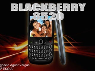 BLACKBERRY  8520 Ignacio Aguer Vargas  4º ESO A 