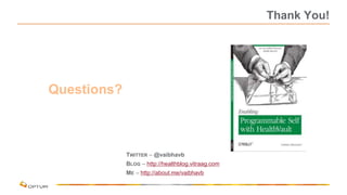 Thank You!
Questions?
TWITTER – @vaibhavb
BLOG – http://healthblog.vitraag.com
ME – http://about.me/vaibhavb
 