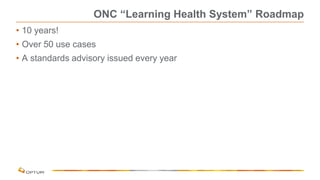 ONC “Learning Health System” Roadmap
• 10 years!
• Over 50 use cases
• A standards advisory issued every year
 