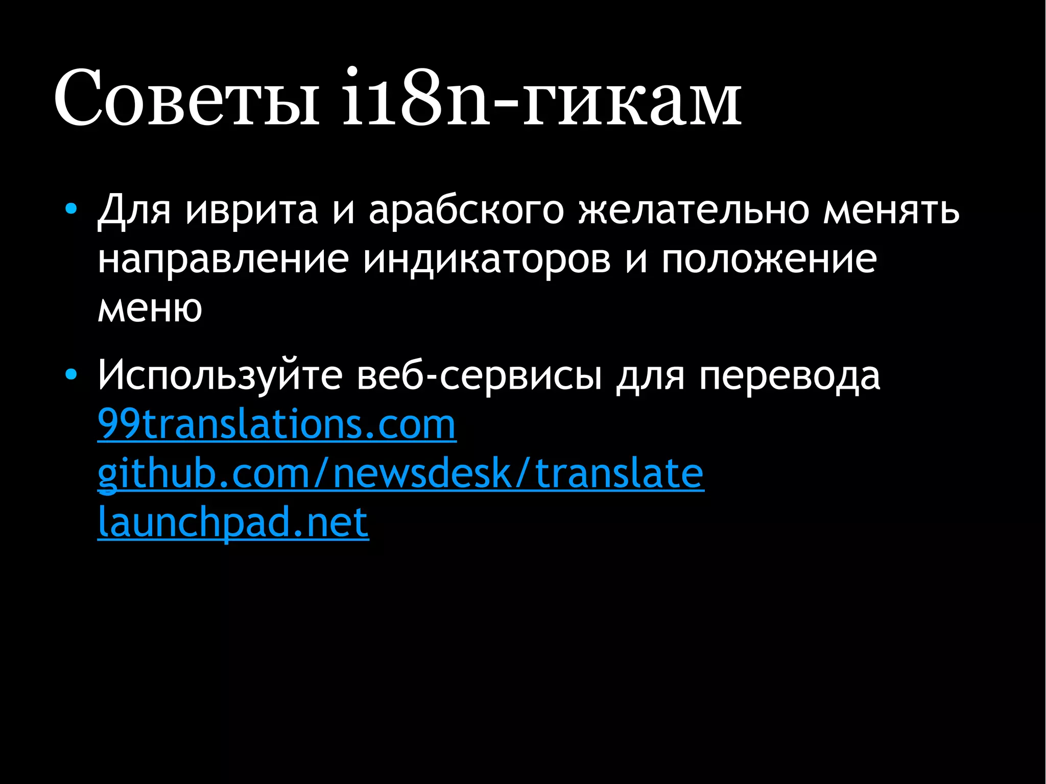 Советы i18n-гикам
● Для иврита и арабского желательно менять
направление индикаторов и положение
меню
● Используйте веб-сервисы для перевода
99translations.com
github.com/newsdesk/translate
launchpad.net
 