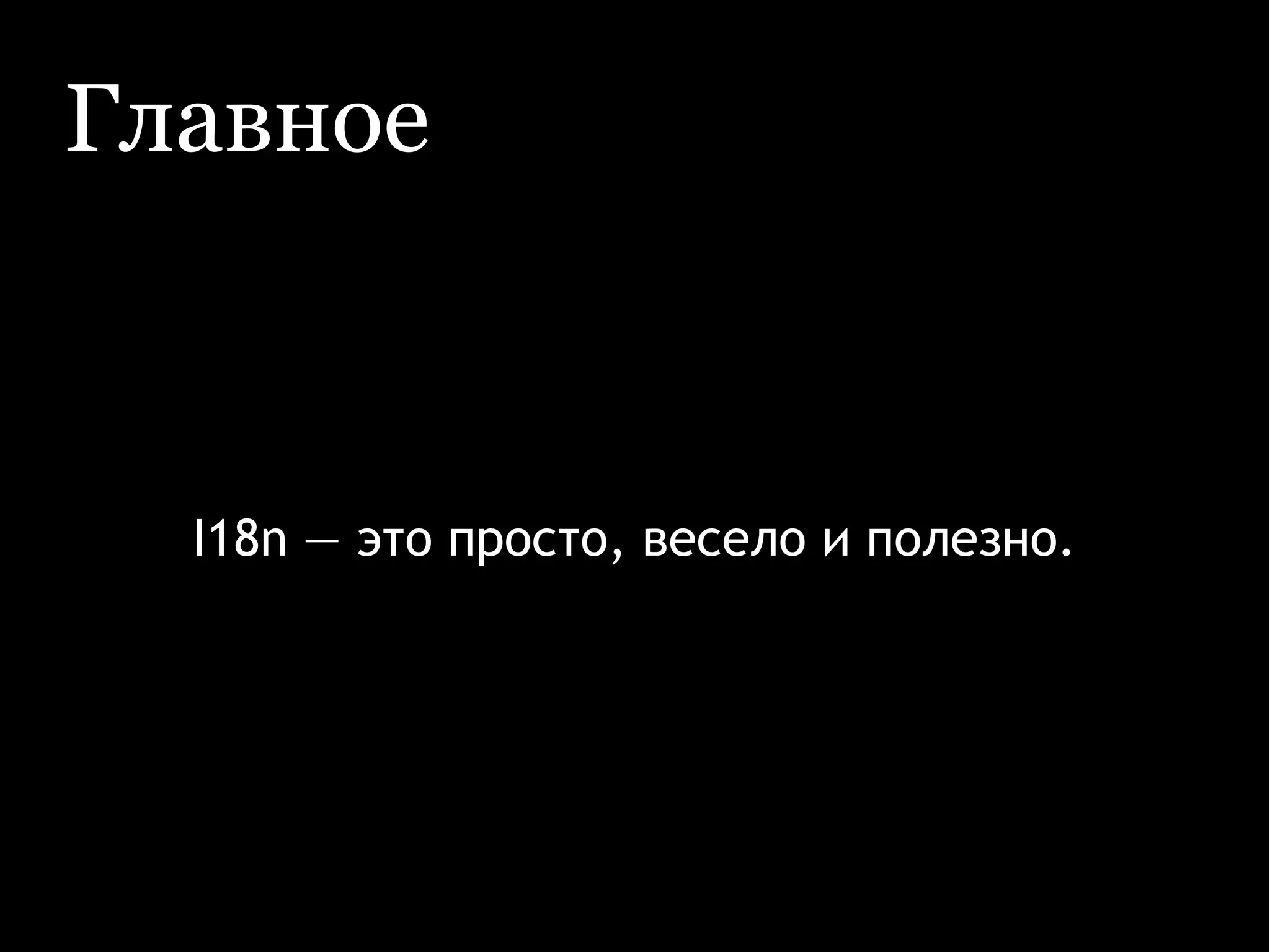 Главное
I18n — это просто, весело и полезно.
 