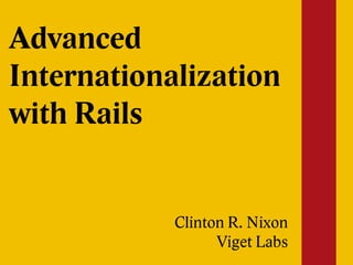 Advanced
Internationalization
with Rails


            Clinton R. Nixon
                  Viget Labs
 
