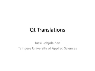 Qt Translations Jussi Pohjolainen Tampere University of Applied Sciences 