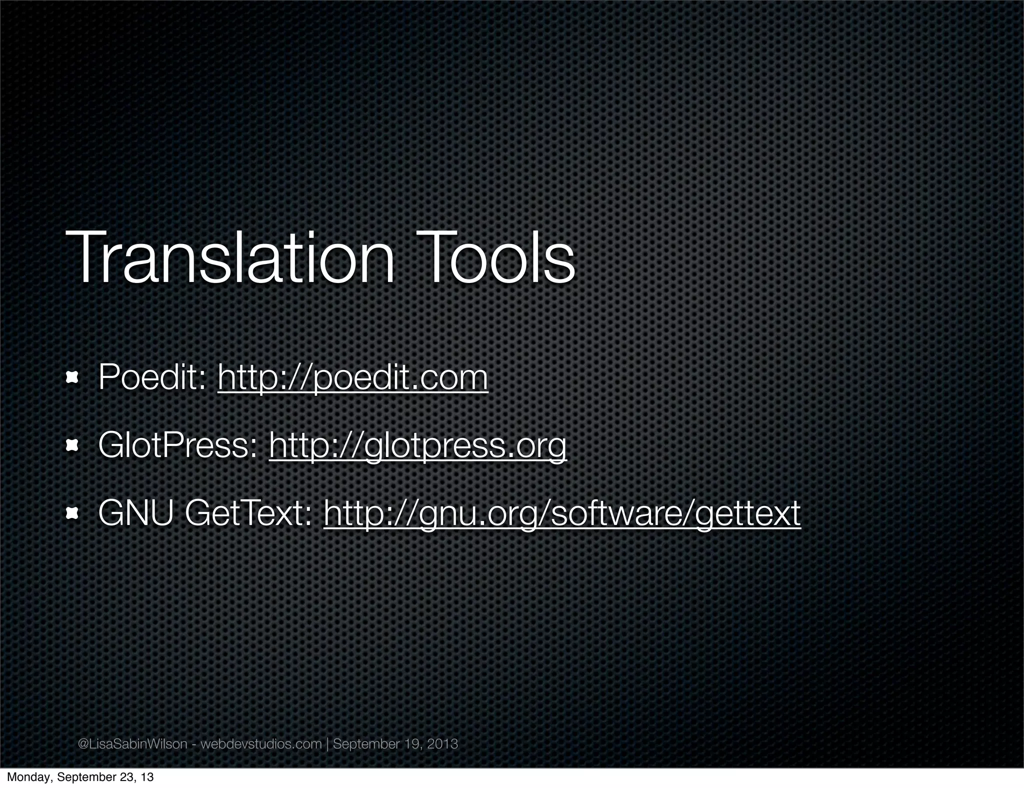 @LisaSabinWilson - webdevstudios.com | September 19, 2013
Translation Tools
Poedit: http://poedit.com
GlotPress: http://glotpress.org
GNU GetText: http://gnu.org/software/gettext
Monday, September 23, 13
 