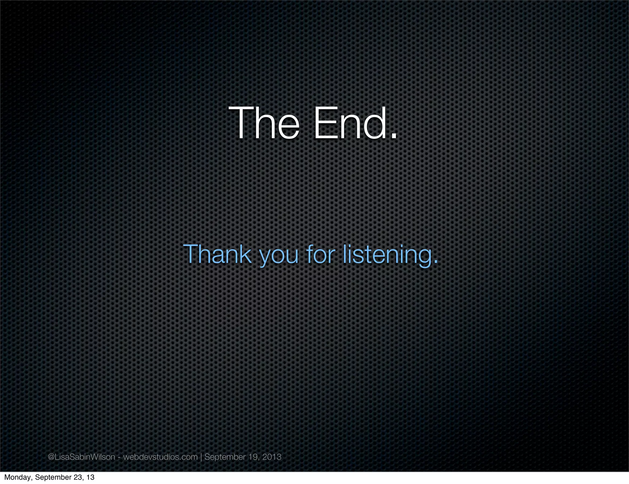 @LisaSabinWilson - webdevstudios.com | September 19, 2013
The End.
Thank you for listening.
Monday, September 23, 13
 