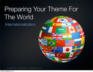 @LisaSabinWilson - webdevstudios.com | September 19, 2013
Preparing Your Theme For
The World
Internationalization
Monday, September 23, 13
 
