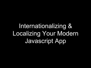 Internationalizing &
Localizing Your Modern
Javascript App
 