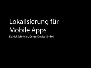 Lokalisierung für
Mobile Apps
Daniel Schneller, CenterDevice GmbH
 