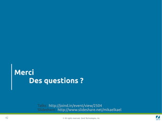 Merci
        Des questions ?


           Talks : http://joind.in/event/view/2504
           Slideshare : http://www.slideshare.net/mikaelkael

42                       © All rights reserved. Zend Technologies, Inc.
 