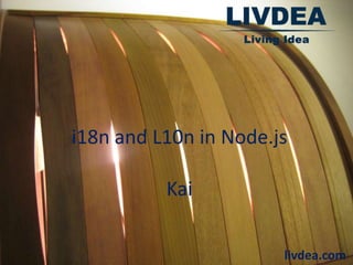 i18n and L10n in Node.js

          Kai

                       livdea.com
 