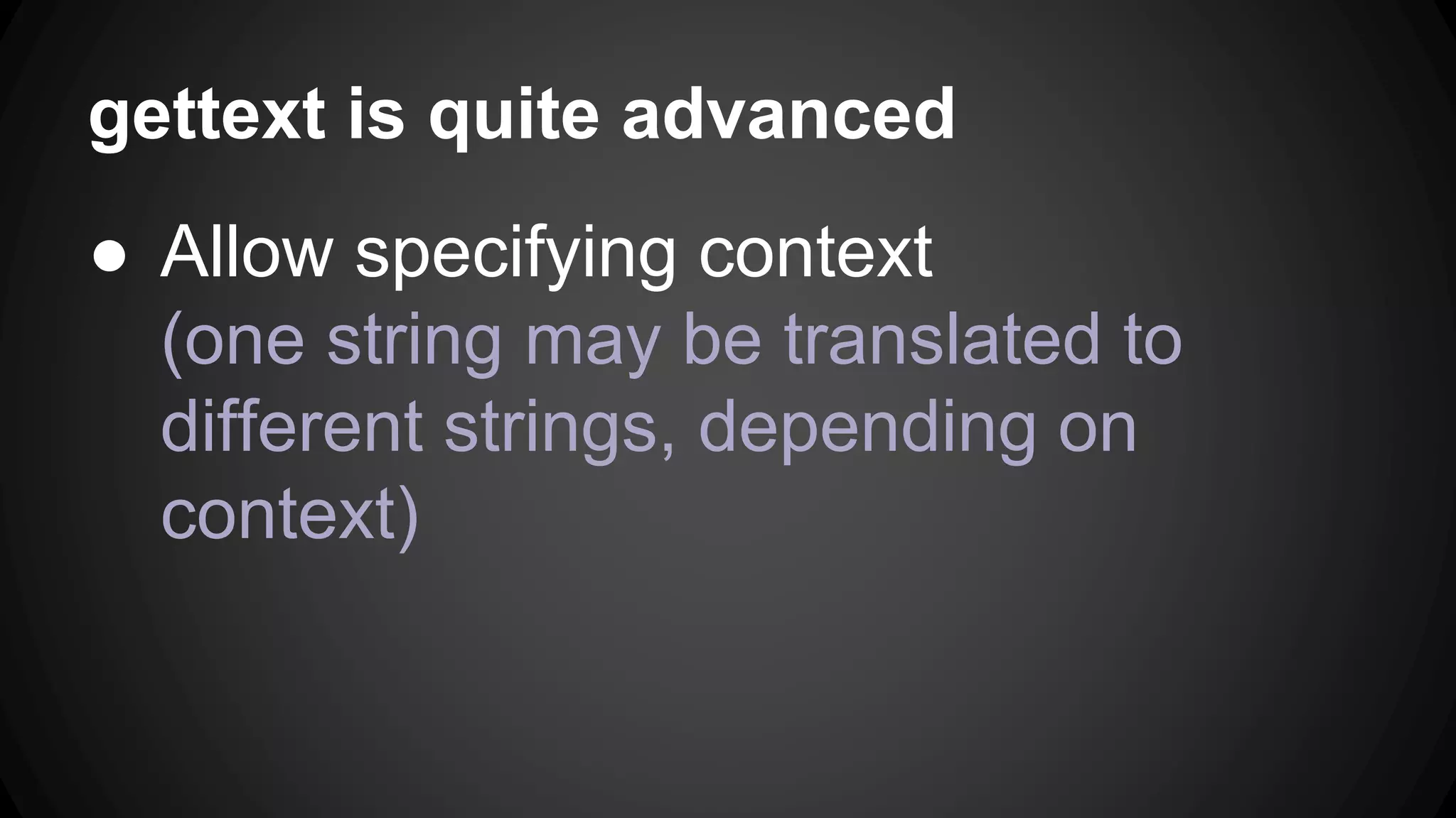 When strings in the program change, how to
update (add, remove, modify) language files
efficiently?
● Automatically copy similar existing
translation to make new translation (marked
as “fuzzy” to be modified by a human later)
 