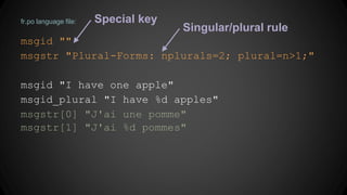 printf(t("My name is %s."), myName)
printf("Je m’appelle %s.", myName)
(5) At run time, the marker acts as a
function to replace the given key
with its value
 