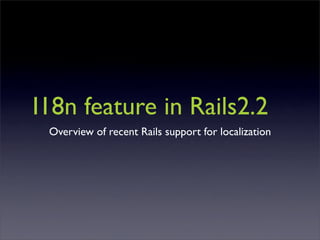 I18n feature in Rails2.2
 Overview of recent Rails support for localization
 