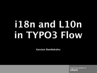 i18n and L10n
in TYPO3 Flow
    Karsten Dambekalns




                         Inspiring people to
                         share
 