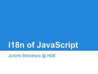 i18n of JavaScript
Junichi Shinohara @ HDE
 